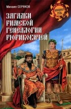 Михаил Серяков - Загадки римской генеалогии Рюриковичей