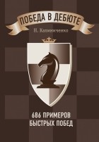 Калиниченко Н. - Победа в дебюте. 686 примеров быстрых побед