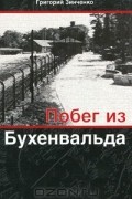 Григорий Зинченко - Побег из Бухенвальда