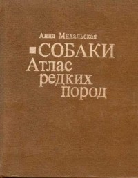 Анна Михальская - Собаки. Атлас редких пород