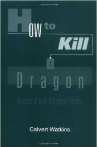 Calvert Watkins - How to Kill a Dragon: Aspects of Indo-European Poetics