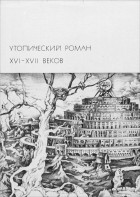 без автора - Утопический роман XVI-XVII веков (сборник)