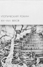  - Утопический роман XVI-XVII веков (сборник)