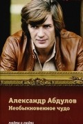 Сергей Соловьев - Александр Абдулов. Необыкновенное чудо