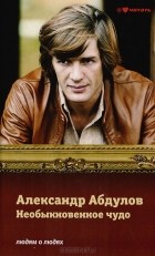 Сергей Соловьев - Александр Абдулов. Необыкновенное чудо