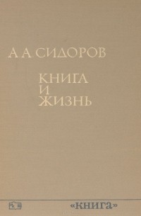 Алексей Сидоров - Книга и жизнь. Сборник книговедческих работ