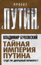 Владимир Буковский - Тайная империя Путина. Будет ли «дворцовый переворот»?