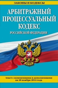  - Арбитражный процессуальный кодекс Российской Федерации : текст с изм. и доп. на 20 ноября 2014 г.