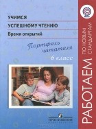 - Учимся успешному чтению. Время открытий. Портфель читателя. 6 класс. Пособие