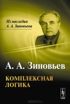 Александр Зиновьев - Комплексная логика