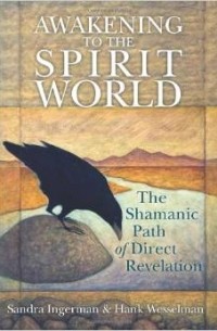 Sandra Ingerman - Awakening to the Spirit World: The Shamanic Path of Direct Revelation