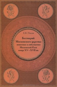 Евгений Пчелов - Бестиарий Московского царства. Животные в эмблематике Московской Руси конца XV-XVII века