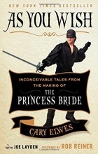 Кэри Элвес - As You Wish: Inconceivable Tales from the Making of the Princess Bride