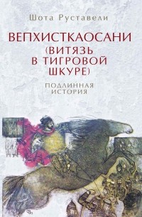 Шота Руставели - Вепхисткаосани (Витязь в тигровой шкуре). Подлинная история