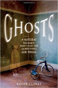 Roger Clarke - Ghosts: A Natural History: 500 Years of Searching for Proof