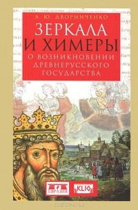 Андрей Дворниченко - Зеркала и химеры. О возникновении древнерусского государства