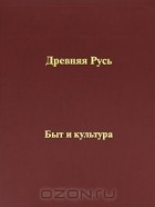  - Древняя Русь. Быт и культура