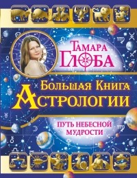 Тамара Глоба - Большая книга Астрологии. Путь небесной Мудрости