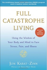 Jon Kabat-Zinn - Full Catastrophe Living: How to Cope with Stress, Pain and Illness Using Mindfulness Meditation