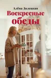 Алена Долецкая - Воскресные обеды