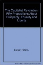 Peter L. Berger - The Capitalist Revolution: Fifty Propositions About Prosperity, Equality and Liberty