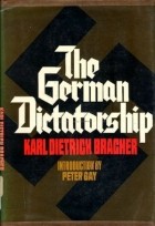 Karl Dietrich Bracher - The German Dictatorship: The Origins, Structure, and Effects of National Socialism
