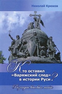 Николай Крюков - Кто оставил "варяжский след" в истории Руси? Разгадки вековых тайн