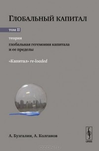  - Глобальный капитал. В 2 томах. Том 2. Теория. Глобальная гегемония капитала и ее пределы