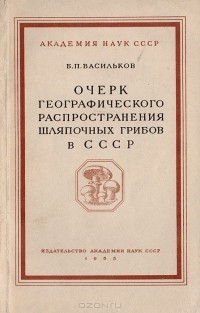 Борис Васильков - Очерк географического распространения шляпочных грибов в СССР