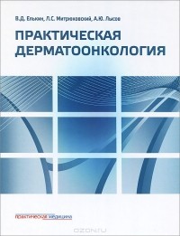  - Практическая дерматоонкология. Иллюстрированное справочное руководство по опухолям кожи, опухолеподобным заболеваниям и связанным с ними синдромам