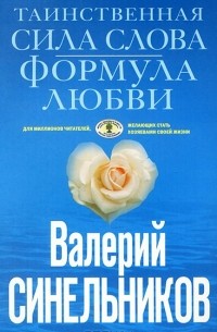 Валерий Синельников - Таинственная сила слова. Формула любви. Как слова воздействуют на нашу жизнь