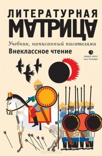 Вадим Левенталь - Литературная матрица. Учебник, написанный писателями. Внеклассное чтение