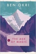 Ben Okri - The Age of Magic