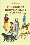 Юрий Яковлев - У человека должна быть собака (сборник)