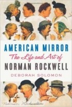 Deborah Solomon - American Mirror: The Life and Art of Norman Rockwell