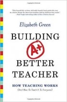 Elizabeth Green - Building a Better Teacher: How Teaching Works (and How to Teach it to Everyone)
