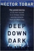 Hector Tobar - Deep Down Dark: The Untold Stories of 33 Men Buried in a Chilean Mine, and the Miracle That Set Them Free