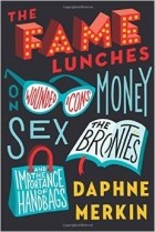 Дафна Меркин - The Fame Lunches: On Wounded Icons, Money, Sex, the Brontes, and the Importance of Handbags