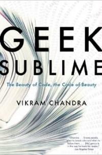 Викрам Чандра - Geek Sublime: The Beauty of Code, the Code of Beauty