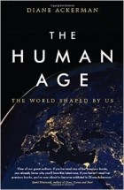Diane Ackerman - The Human Age: The World Shaped by Us