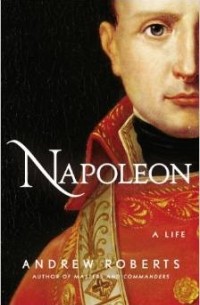 Andrew Roberts - Napoleon: A Life