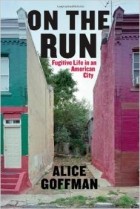 Alice Goffman - On the Run: Fugitive Life in an American City