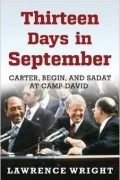 Lawrence Wright - Thirteen Days in September: Carter, Begin, and Sadat at Camp David