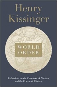 Генри Киссинджер - World Order: Reflections on the Character of Nations and the Course of History