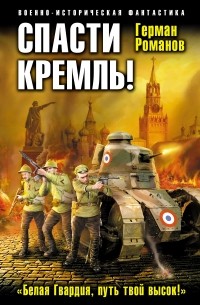 Романов Г.И. - Спасти Кремль! «Белая Гвардия, путь твой высок!»