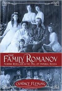 Кэндес Флеминг - The Family Romanov: Murder, Rebellion & the Fall of Imperial Russia