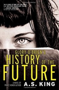 A.S. King - Glory O'Brien's History of the Future