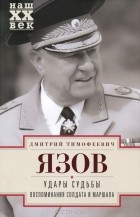 Дмитрий Язов - Удары судьбы. Воспоминания солдата и маршала