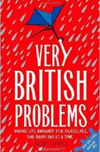 Rob Temple - Very British Problems: Making Life Awkward for Ourselves, One Rainy Day at a Time
