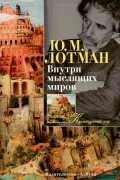 Юрий Лотман - Внутри мыслящих миров